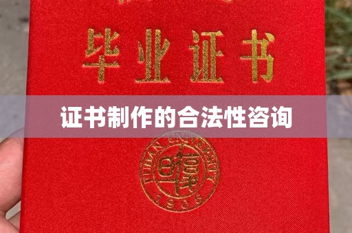 南县证书制作的合法性咨询